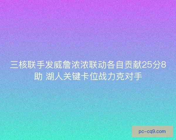 三核联手发威詹浓浓联动各自贡献25分8助 湖人关键卡位战力克对手 三核联手发威詹浓浓联动各自贡献25分8助 湖人关键卡位战力克对手
